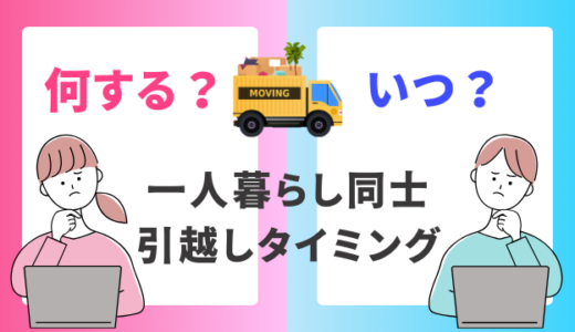 同棲カップルの引越し！一人暮らし同士の引越しタイミング・やることを解説