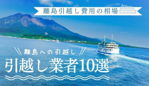 離島への引越し費用の相場！おすすめの引越し業者10選と注意点を詳しく解説