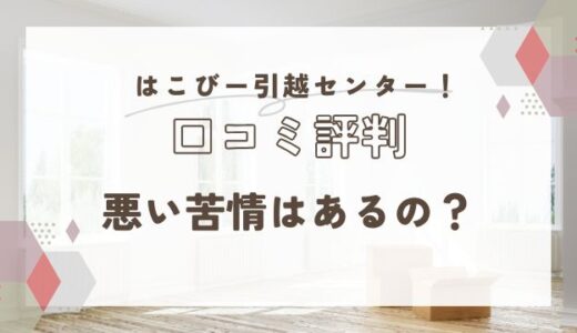 はこびー引越センターの口コミ評判は悪いの？！料金プランを徹底解説