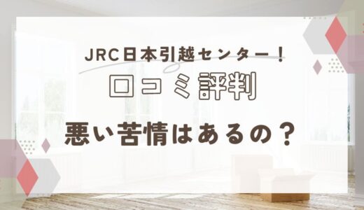 JRC日本引越センターの口コミ評判！悪い苦情はあるの？料金サービスを徹底検証