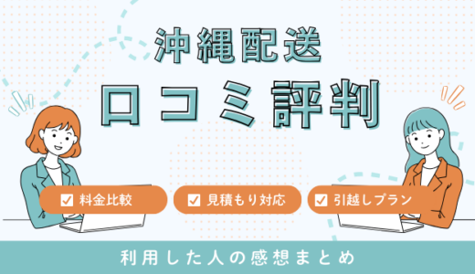 沖縄配送の口コミ評判は最悪なの？引越しプラン・料金サービスを詳しく解説