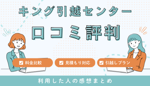 キング引越センターの口コミ評判は最悪やばいの？見積もり料金サービスを解説