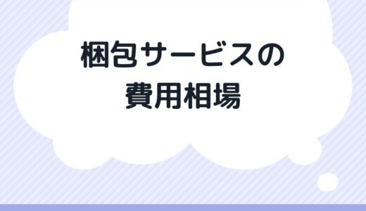 引越し業者の梱包サービスの費用相場はどれくらい？大手引越し業者8社の料金を徹底比較