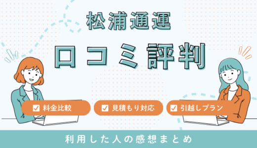 松浦通運の引越しサービスの口コミ評判は最悪やばいの？見積もり料金サービスを解説