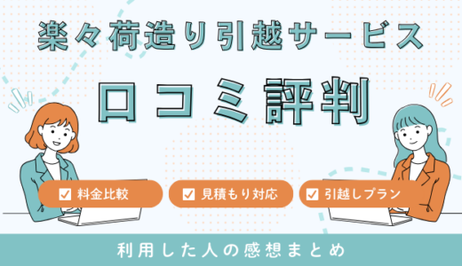 楽々荷造り引越サービスの口コミ評判は最悪やばいの？見積もり料金サービスを解説