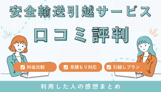 安全輸送引越サービスの口コミ評判は最悪やばいの？96件の口コミを徹底検証