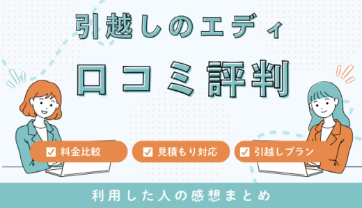 引越しのエディの口コミ135件の評判を暴露！見積もり料金サービスを徹底調査