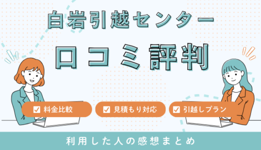 白岩引越センターのの口コミ評判は最悪やばいの?103件の口コミや料金相場を検証